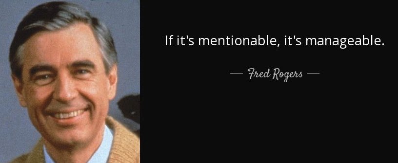 Picture of Mr. Fred Rogers next to a quote from him saying “if it’s mentionable, it’s manageable”